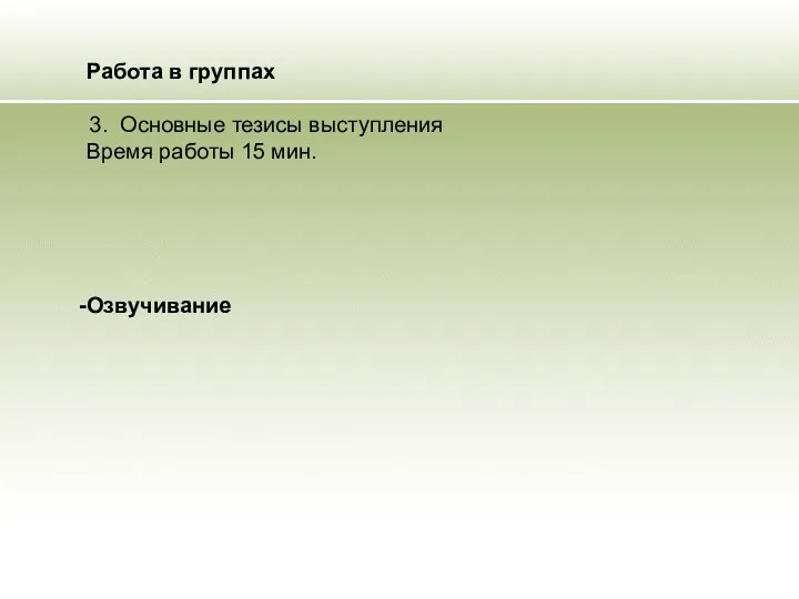 Работа в группах 3. Основные тезисы выступления Время работы 15 мин. Озвучивание