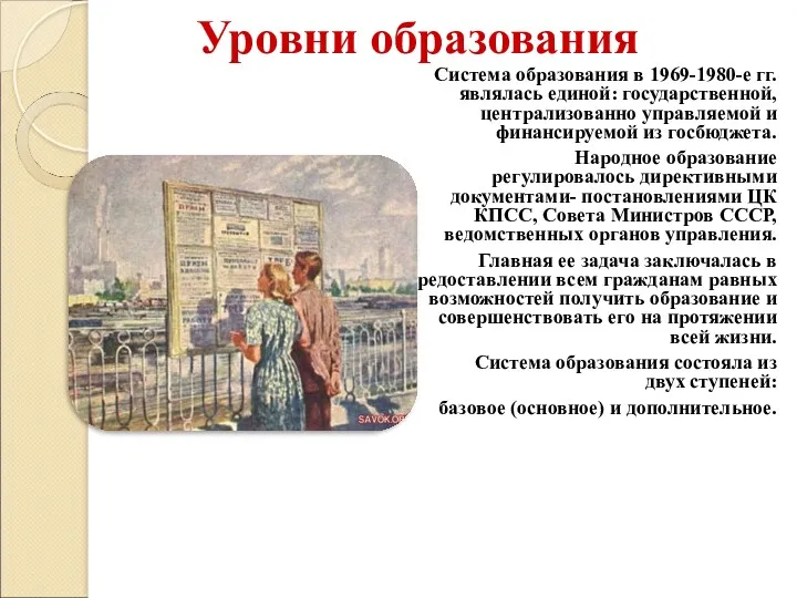 Уровни образования Система образования в 1969-1980-е гг. являлась единой: государственной, централизованно управляемой и