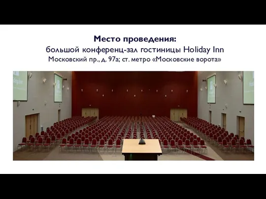 Место проведения: большой конференц-зал гостиницы Holiday Inn Московский пр., д. 97а; ст. метро «Московские ворота»