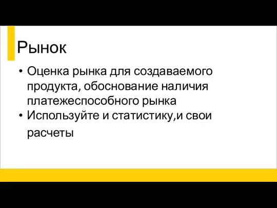 Рынок Оценка рынка для создаваемого продукта, обоснование наличия платежеспособного рынка Используйте и статистику,и свои расчеты