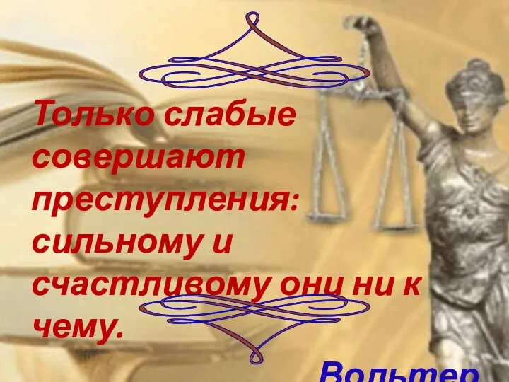 Только слабые совершают преступления: сильному и счастливому они ни к чему. Вольтер