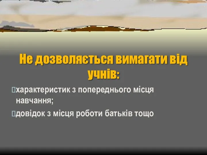 Не дозволяється вимагати від учнів: характеристик з попереднього місця навчання; довідок з місця роботи батьків тощо