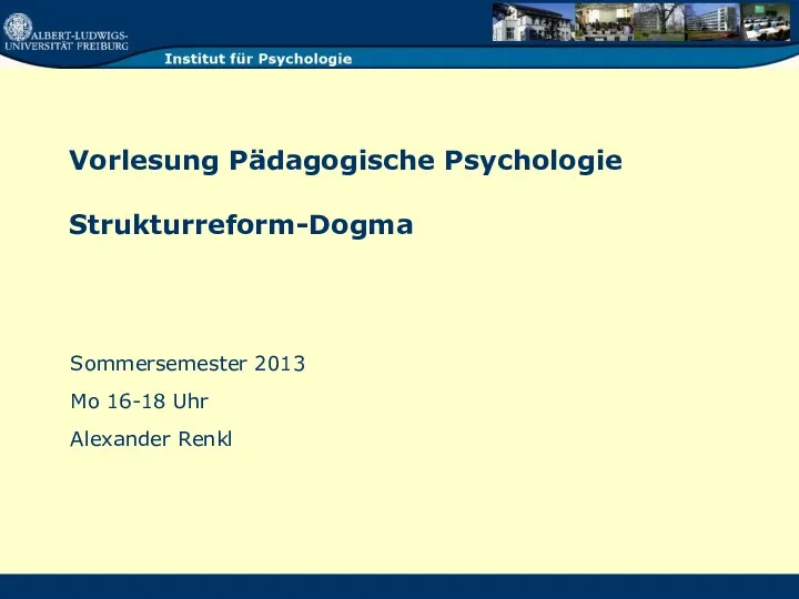 Vorlesung Pädagogische Psychologie Strukturreform-Dogma Sommersemester 2013 Mo 16-18 Uhr Alexander Renkl