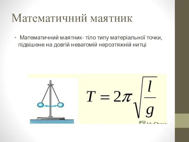 Математичний маятник Математичний маятник- тіло типу матеріальної точки, підвішене на довгій невагомій нерозтяжній нитці