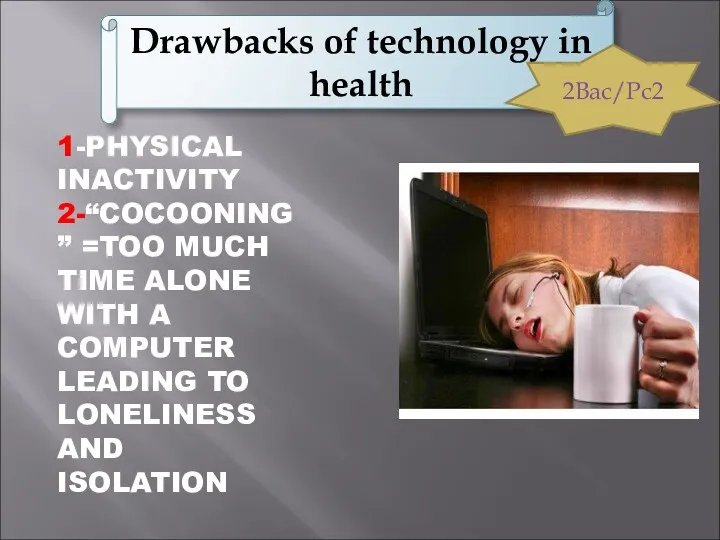 Drawbacks of technology in health 1-PHYSICAL INACTIVITY 2-“COCOONING” =TOO MUCH