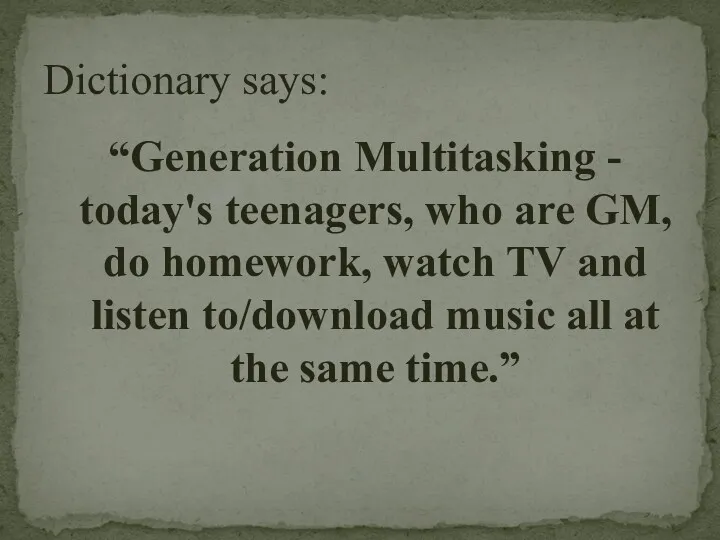 “Generation Multitasking - today's teenagers, who are GM, do homework,