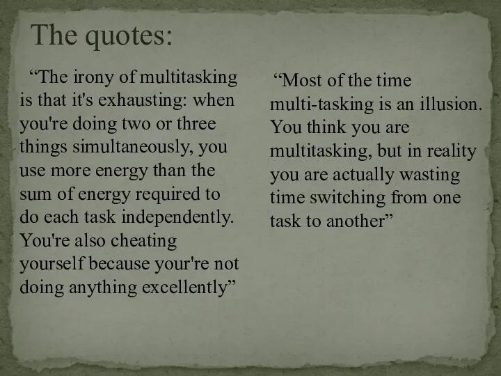 The quotes: “The irony of multitasking is that it's exhausting: