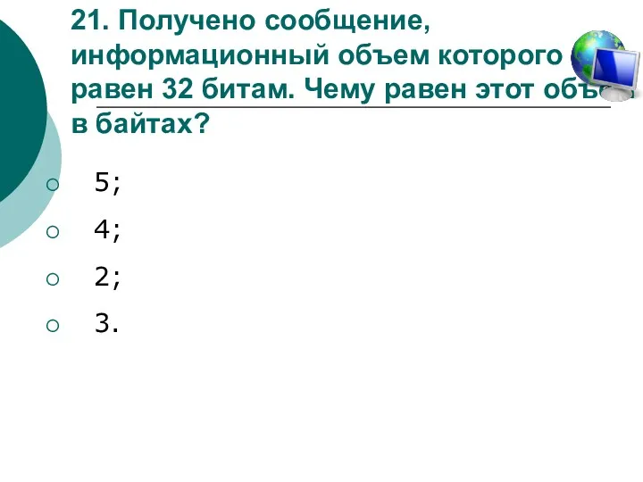 21. Получено сообщение, информационный объем которого равен 32 битам. Чему