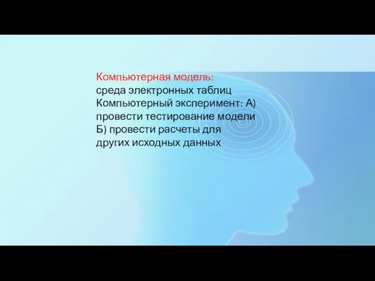 Компьютерная модель: среда электронных таблиц Компьютерный эксперимент: А) провести тестирование