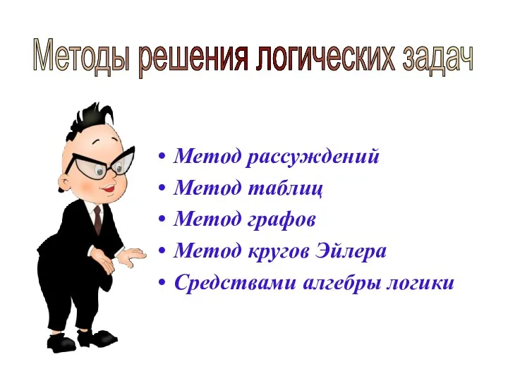 Методы решения логических задач Метод рассуждений Метод таблиц Метод графов Метод кругов Эйлера Средствами алгебры логики