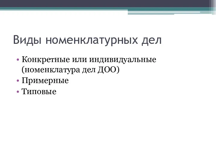 Виды номенклатурных дел Конкретные или индивидуальные (номенклатура дел ДОО) Примерные Типовые