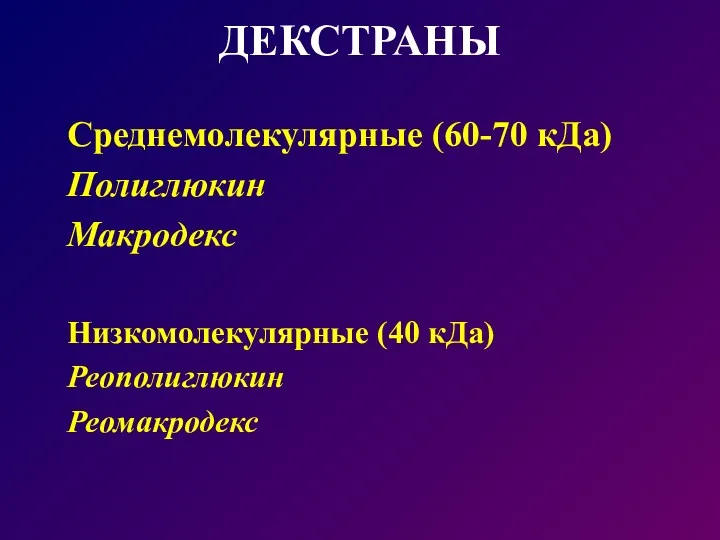 ДЕКСТРАНЫ Среднемолекулярные (60-70 кДа) Полиглюкин Макродекс Низкомолекулярные (40 кДа) Реополиглюкин Реомакродекс