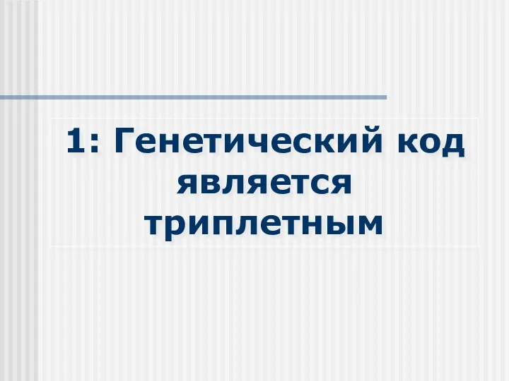 1: Генетический код является триплетным