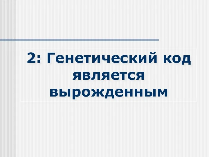 2: Генетический код является вырожденным