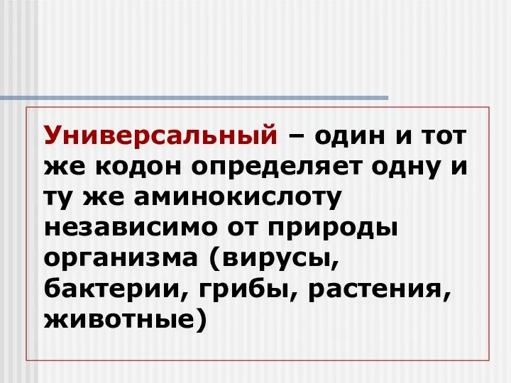 Универсальный – один и тот же кодон определяет одну и