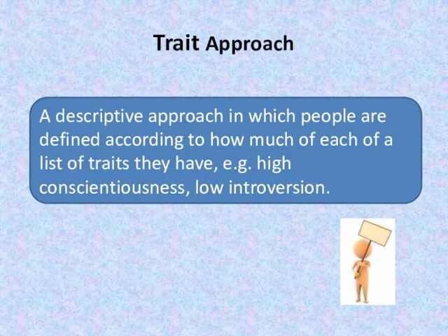Trait Approach A descriptive approach in which people are defined according to how