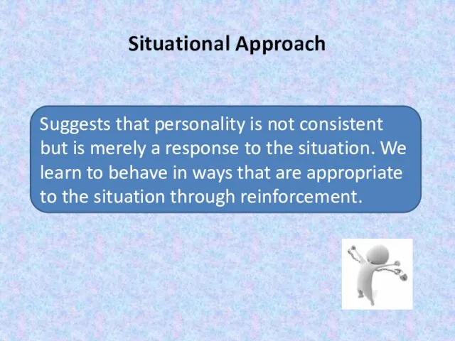 Situational Approach Suggests that personality is not consistent but is merely a response