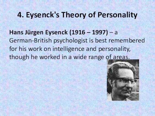 4. Eysenck's Theory of Personality Hans Jürgen Eysenck (1916 – 1997) – a
