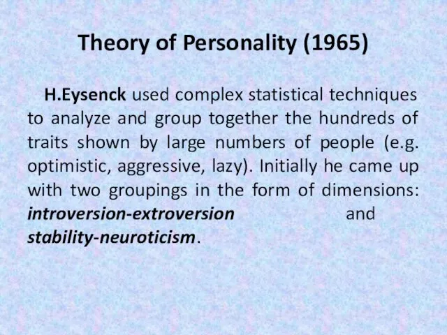 Theory of Personality (1965) H.Eysenck used complex statistical techniques to analyze and group