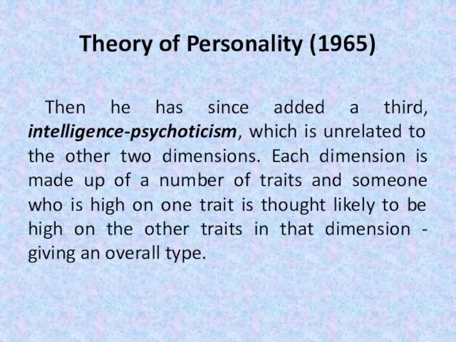 Theory of Personality (1965) Then he has since added a third, intelligence-psychoticism, which