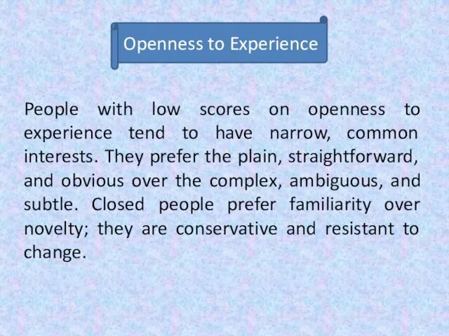People with low scores on openness to experience tend to have narrow, common