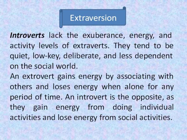 Introverts lack the exuberance, energy, and activity levels of extraverts. They tend to