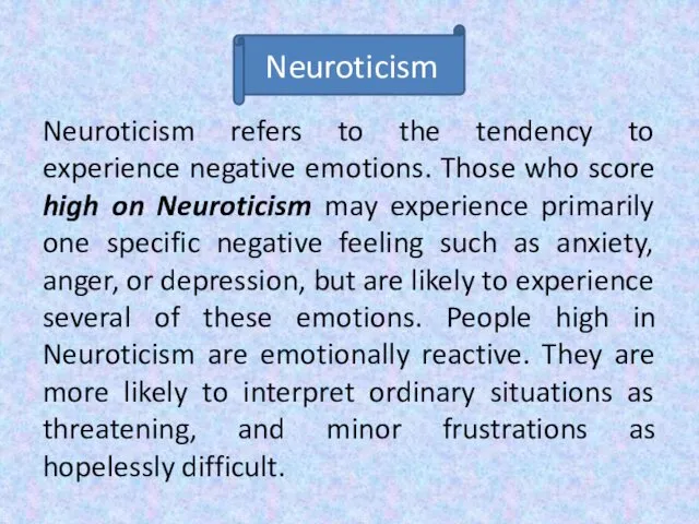 Neuroticism refers to the tendency to experience negative emotions. Those who score high