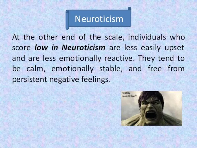 At the other end of the scale, individuals who score low in Neuroticism
