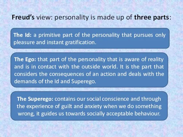 Freud’s view: personality is made up of three parts: The Id: a primitive