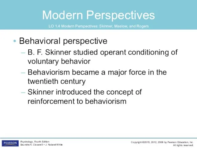 Modern Perspectives Behavioral perspective B. F. Skinner studied operant conditioning of voluntary behavior