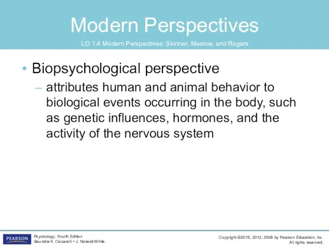 Modern Perspectives Biopsychological perspective attributes human and animal behavior to biological events occurring