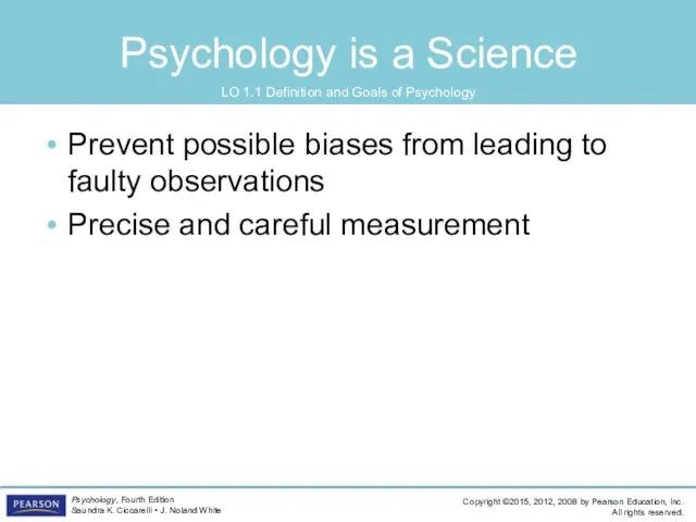Psychology is a Science Prevent possible biases from leading to faulty observations Precise