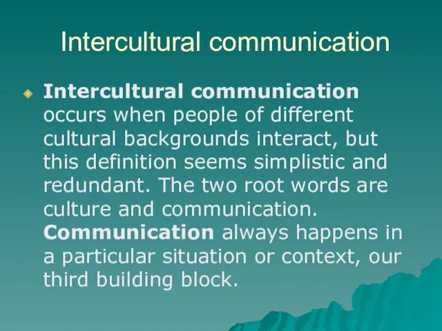 Intercultural communication Intercultural communication occurs when people of different cultural backgrounds interact, but
