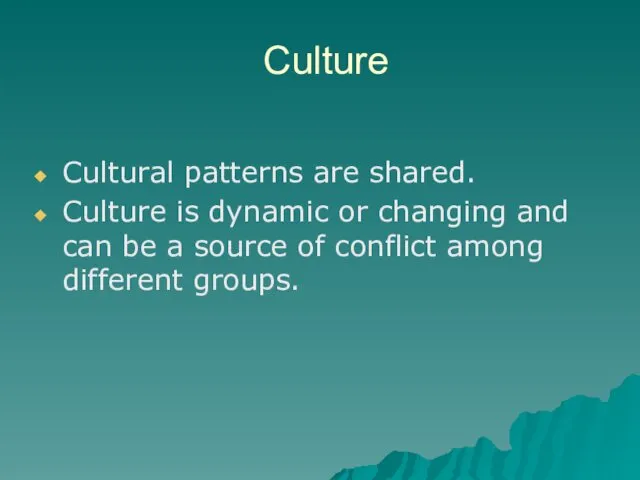 Culture Cultural patterns are shared. Culture is dynamic or changing