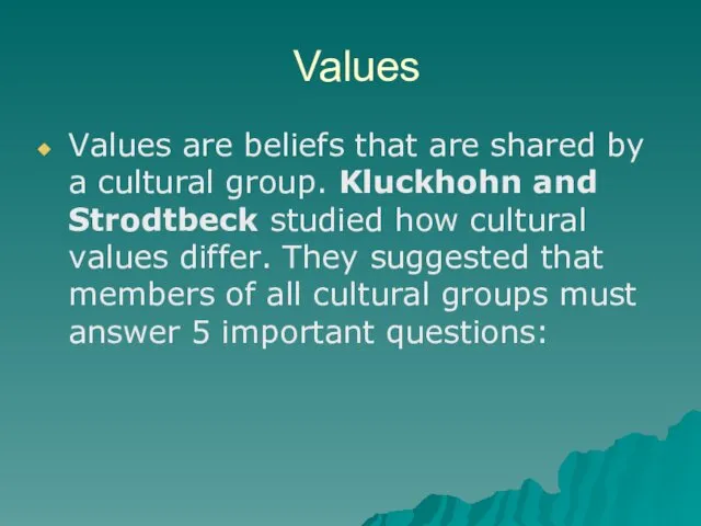Values Values are beliefs that are shared by a cultural group. Kluckhohn and