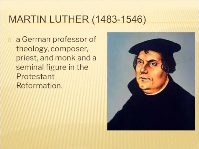 MARTIN LUTHER (1483-1546) a German professor of theology, composer, priest, and monk and