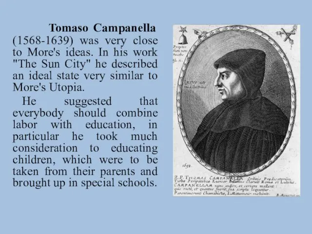 Tomaso Campanella (1568-1639) was very close to More's ideas. In his work "The