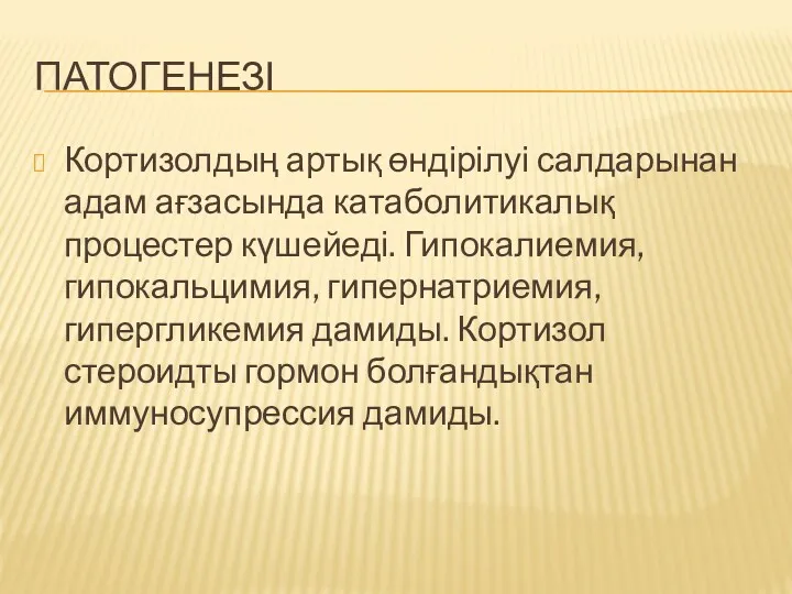 ПАТОГЕНЕЗІ Кортизолдың артық өндірілуі салдарынан адам ағзасында катаболитикалық процестер күшейеді.