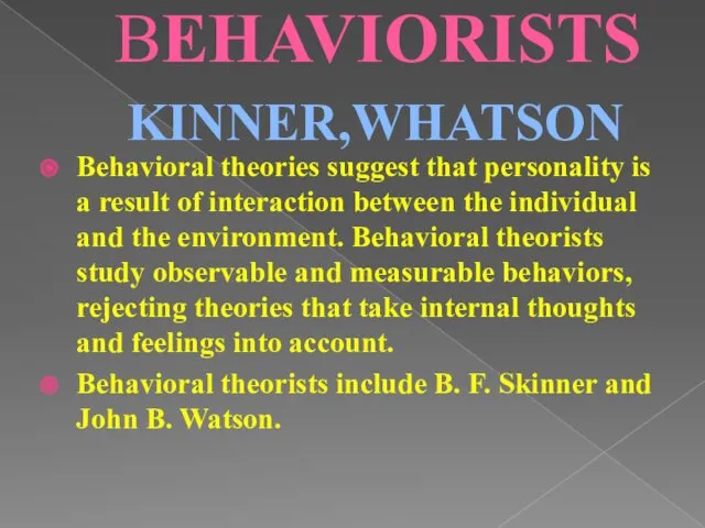 BEHAVIORISTS KINNER,WHATSON Behavioral theories suggest that personality is a result