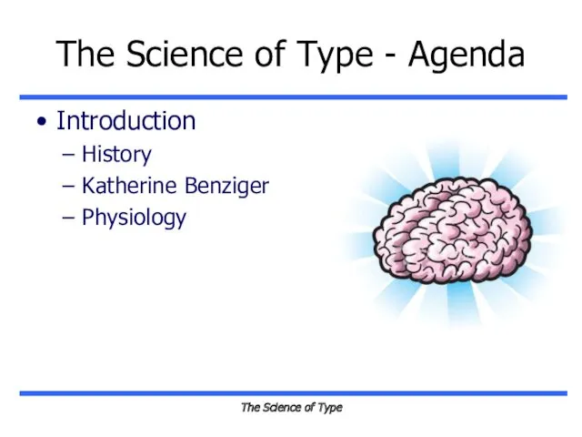The Science of Type The Science of Type - Agenda Introduction History Katherine Benziger Physiology