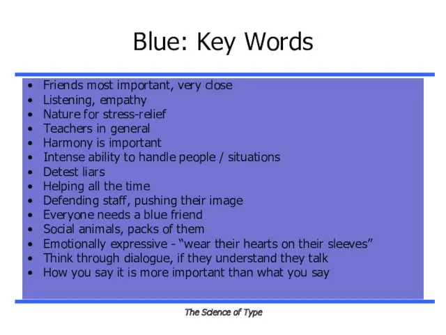 The Science of Type Blue: Key Words Friends most important, very close Listening,