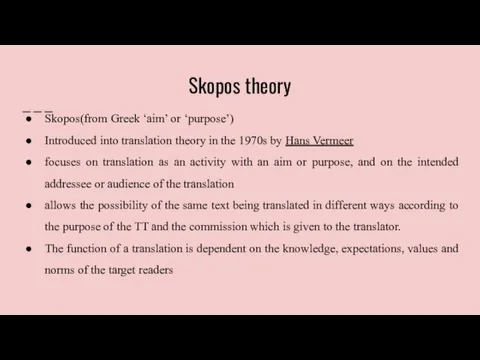 Skopos theory Skopos(from Greek ‘aim’ or ‘purpose’) Introduced into translation theory in the