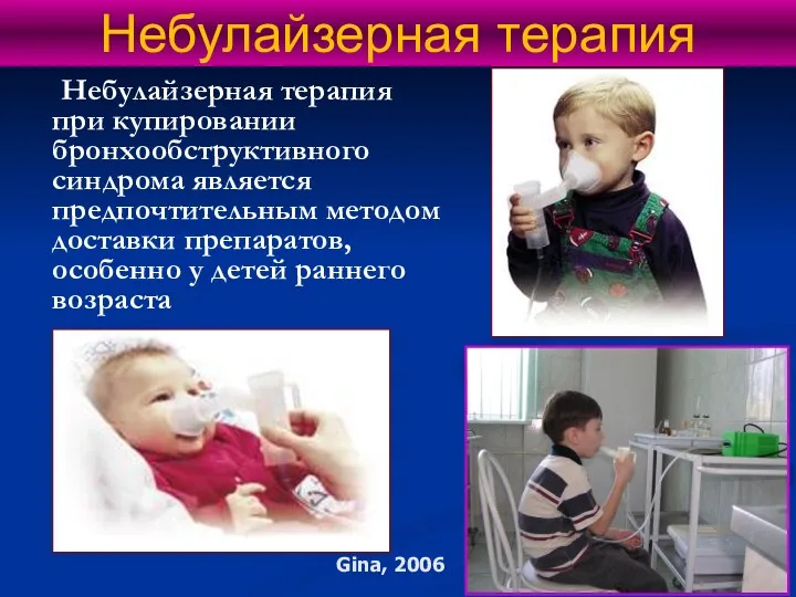 Gina, 2006 Небулайзерная терапия Небулайзерная терапия при купировании бронхообструктивного синдрома