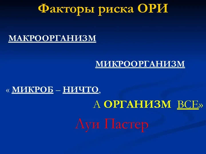 Факторы риска ОРИ МАКРООРГАНИЗМ МИКРООРГАНИЗМ « МИКРОБ – НИЧТО, А ОРГАНИЗМ ВСЕ» Луи Пастер