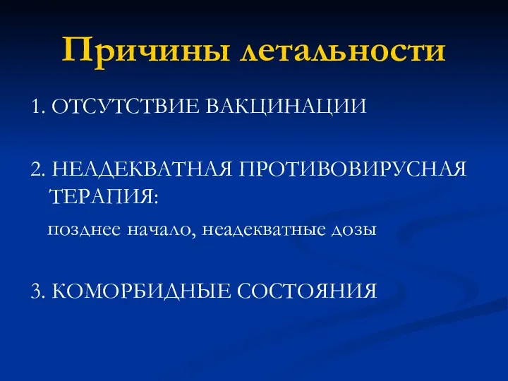 Причины летальности 1. ОТСУТСТВИЕ ВАКЦИНАЦИИ 2. НЕАДЕКВАТНАЯ ПРОТИВОВИРУСНАЯ ТЕРАПИЯ: позднее начало, неадекватные дозы 3. КОМОРБИДНЫЕ СОСТОЯНИЯ