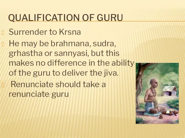 QUALIFICATION OF GURU Surrender to Krsna He may be brahmana,