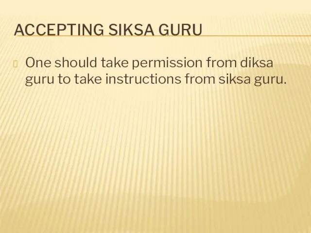 ACCEPTING SIKSA GURU One should take permission from diksa guru to take instructions from siksa guru.