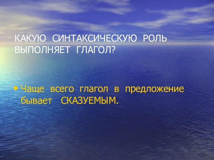 КАКУЮ СИНТАКСИЧЕСКУЮ РОЛЬ ВЫПОЛНЯЕТ ГЛАГОЛ? Чаще всего глагол в предложение бывает СКАЗУЕМЫМ.