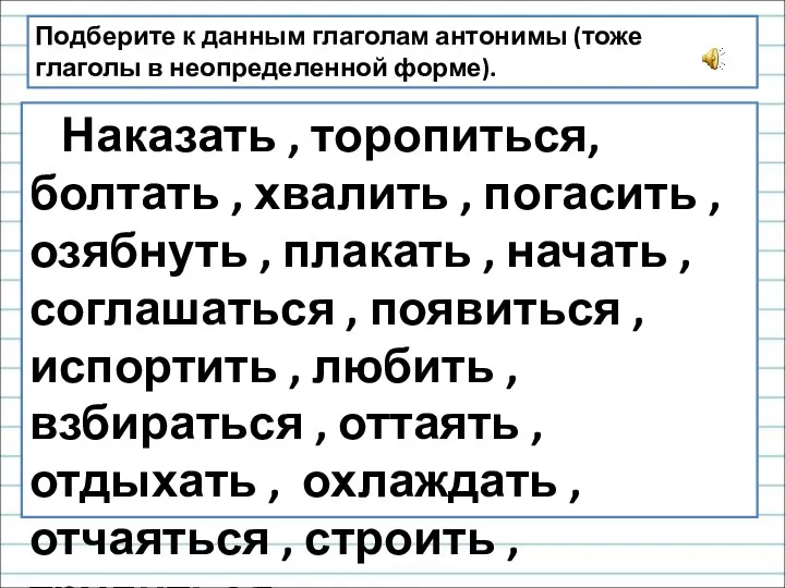 Наказать , торопиться, болтать , хвалить , погасить , озябнуть