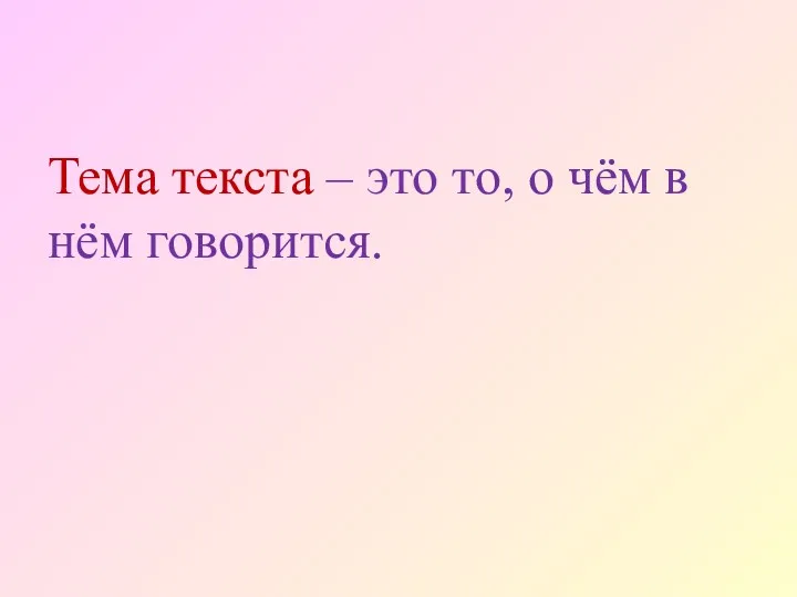 Тема текста – это то, о чём в нём говорится.